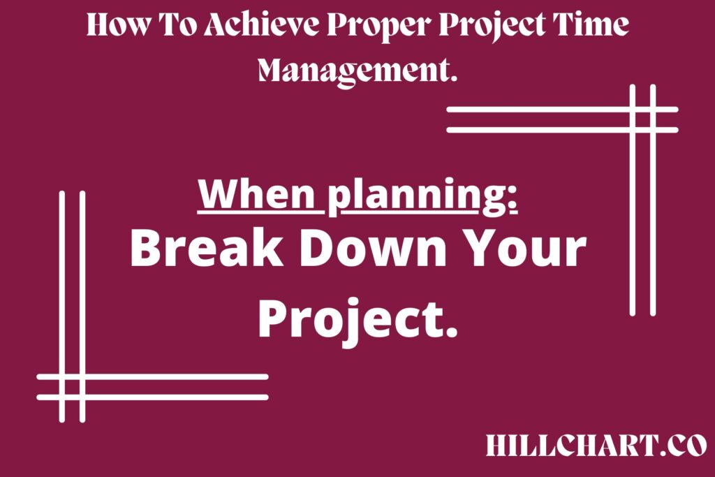 When planning, breakdown the project || Project Management